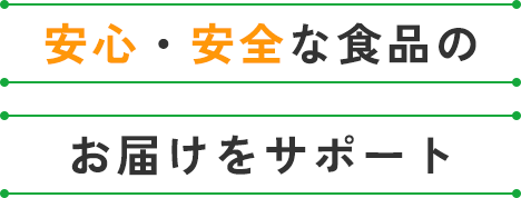 安心・安全な食品のお届けをサポート